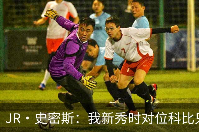 JR·史密斯：我新秀时对位科比只打了9秒 他一记假动作就让我下场
